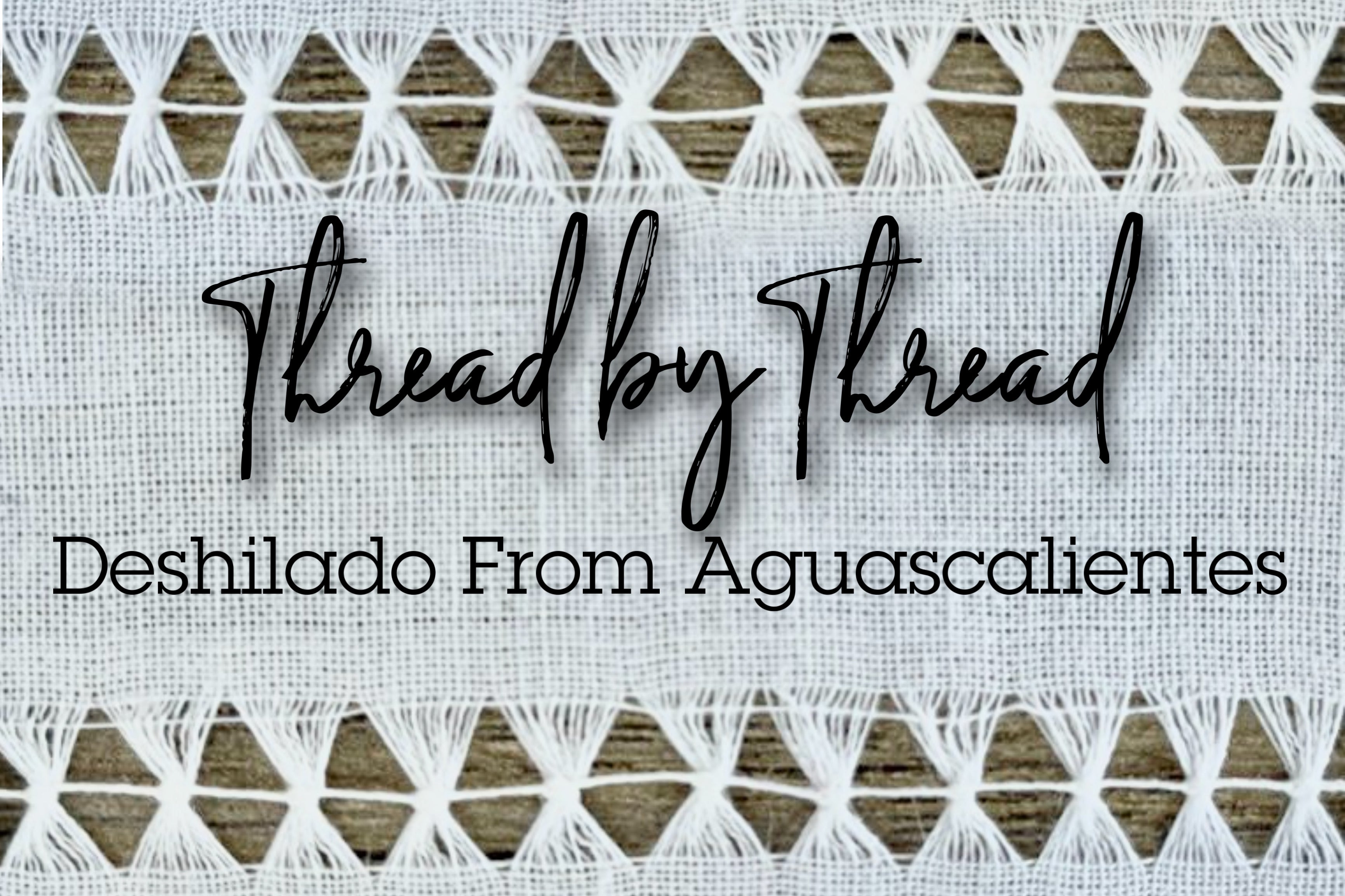 Thread by Thread: Deshilado from Aguascalientes