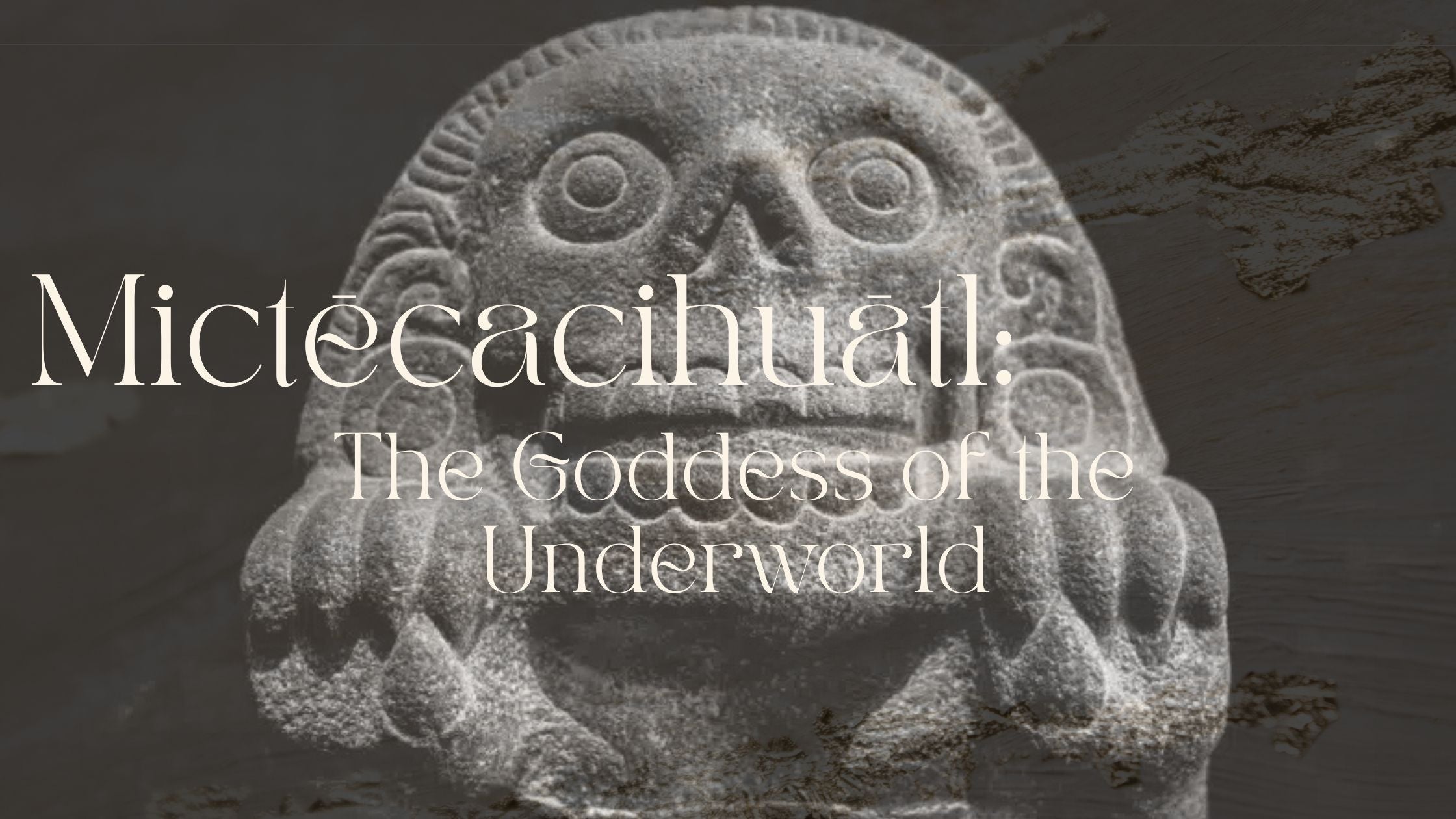Mictēcacihuātl: The Goddess of the Underworld