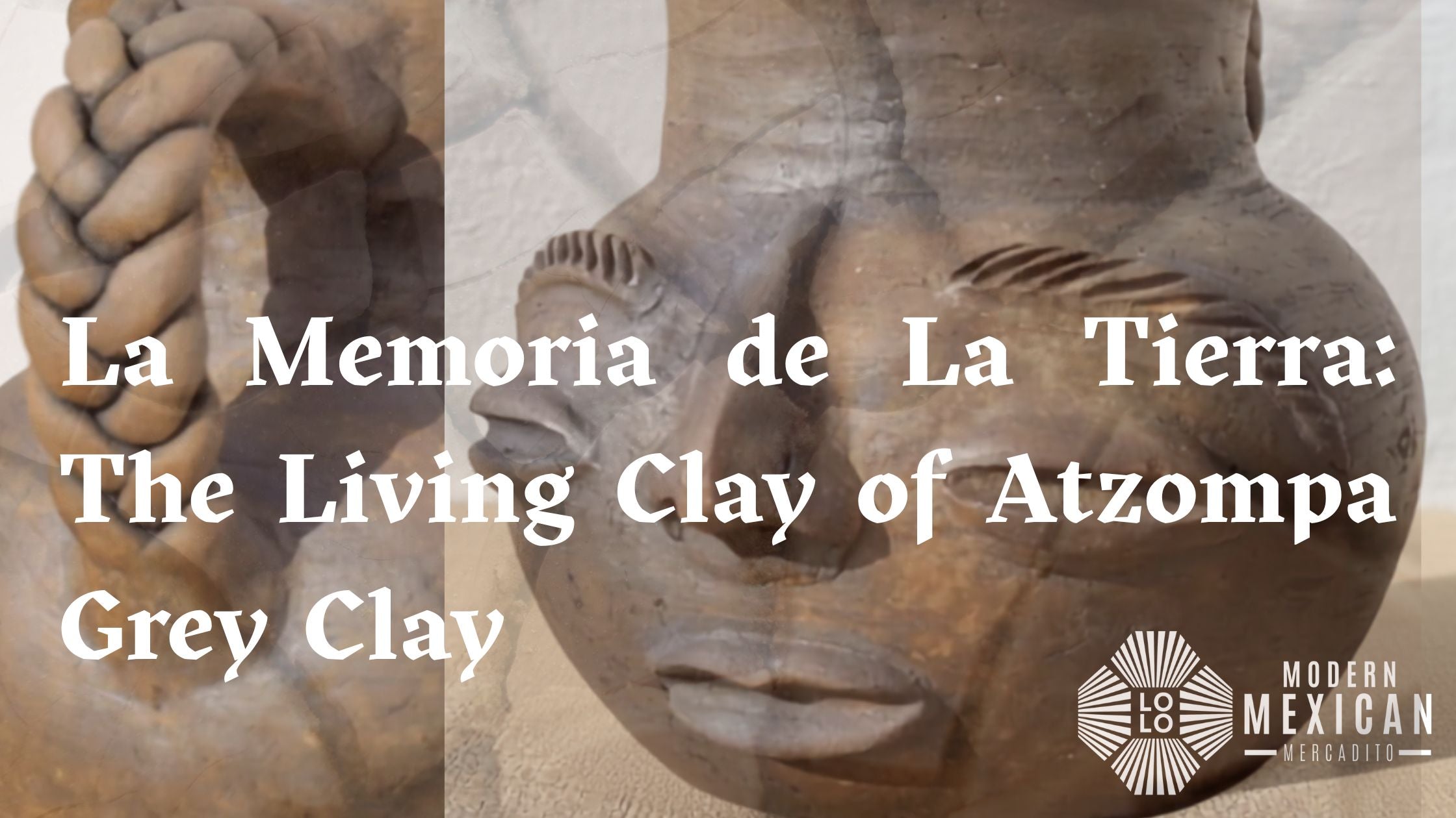 La Memoria de La Tierra: The Living Clay of Atzompa Grey Clay