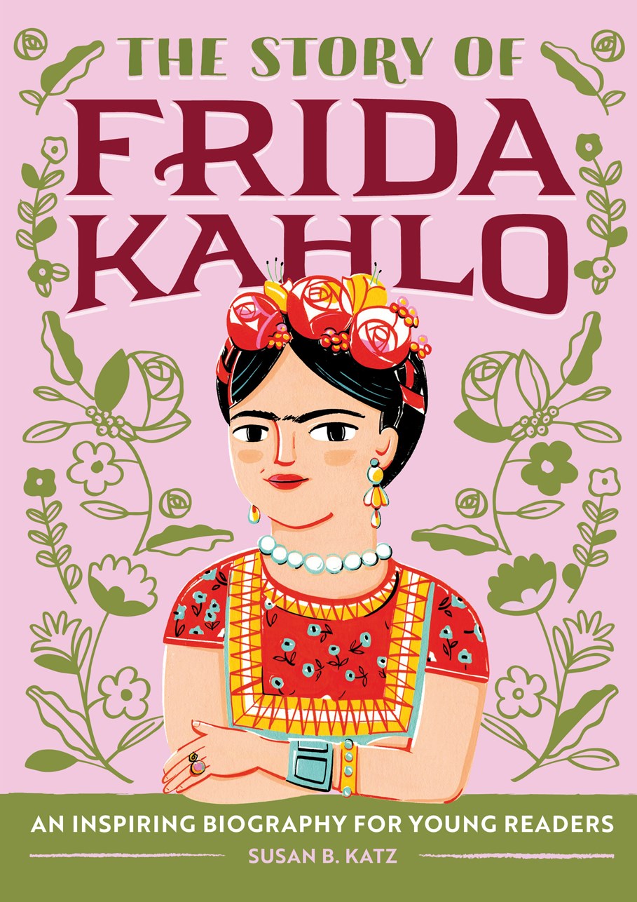 The Story of Frida Kahlo : An Inspiring Biography for Young Readers