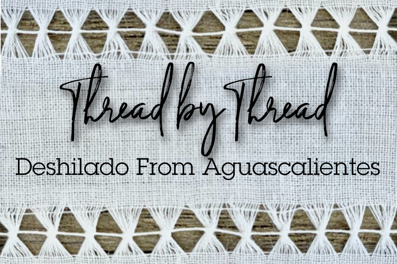 Thread by Thread: Deshilado from Aguascalientes