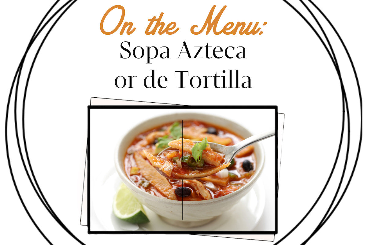 On the Menu: Sopa Azteca, or Sopa de Tortilla