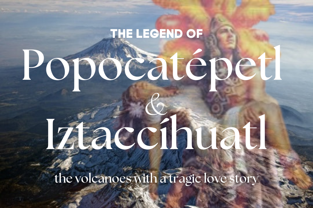 Popocatépetl and Iztaccíhuatl: The Tragic Love Story