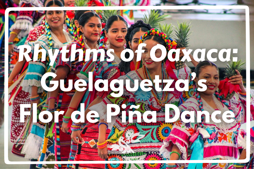 Rhythms of Oaxaca: Guelaguetza’s Flor de Piña Dance
