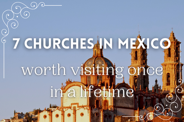 7 Churches in Mexico that you Cannot Miss!