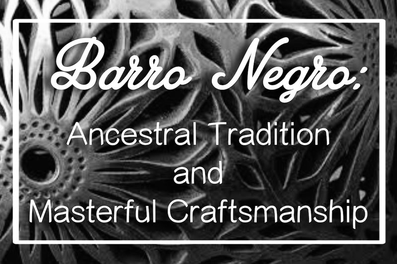 Barro Negro: Ancestral Tradition and Masterful Craftsmanship
