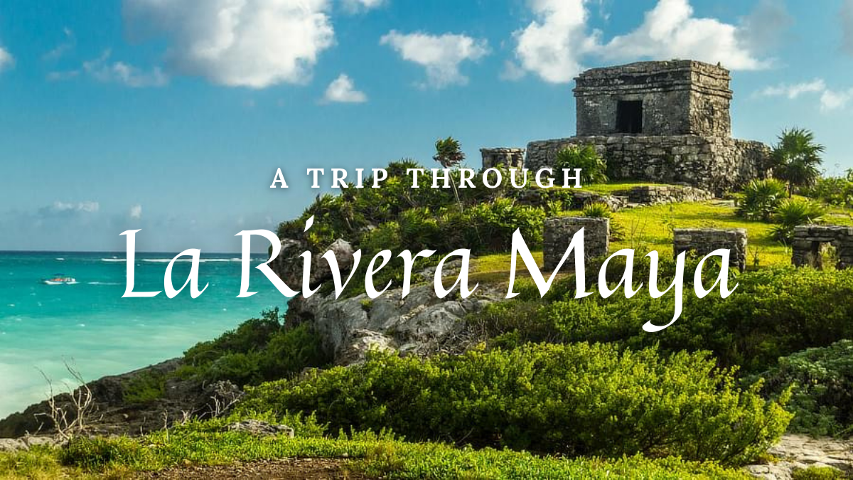Traveling beyond Cancun: Discover La Rivera Maya