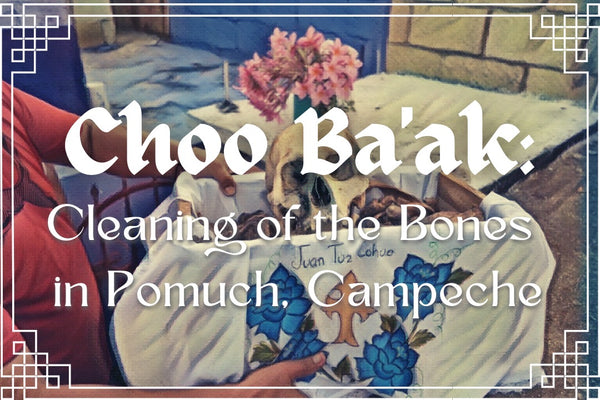 Choo Ba'ak: The Cleaning of the Bones in Pomuch, Campeche