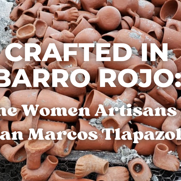 Crafted in Barro Rojo: The Women Artisans of San Marcos Tlapazola