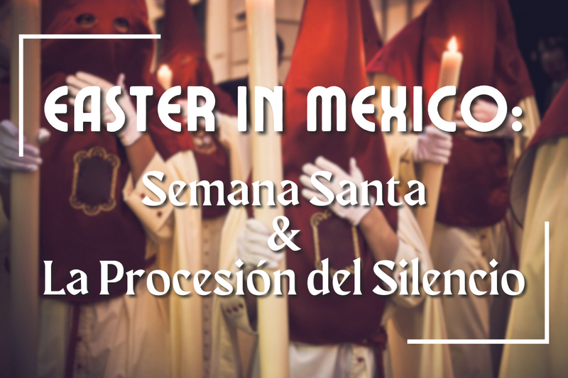 Easter in Mexico: Semana Santa and La Procesión del Silencio