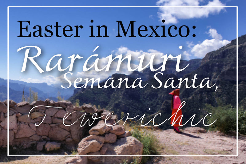 Easter in Mexico: Rarámuri Semana Santa, Tewerichic