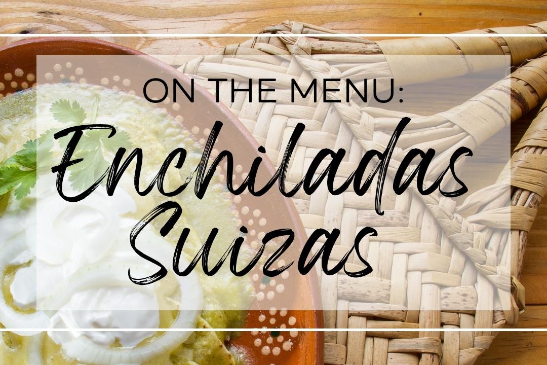 On the Menu: Enchiladas Suizas (Swiss Green Enchiladas)
