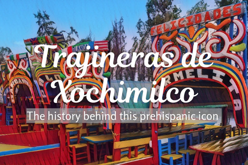 Trajineras of Xochimilco: The history behind this pre-Hispanic icon!