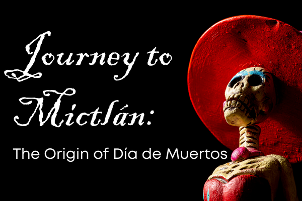 Journey to Mictlán: Exploring the Origins of Día de Muertos