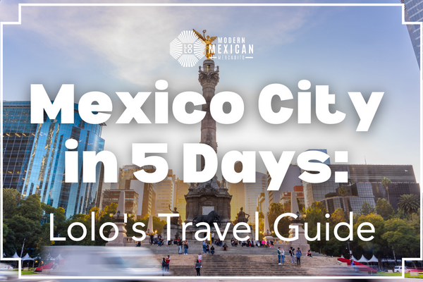 Mexico City in 5 Days: Lolo's Travel Guide