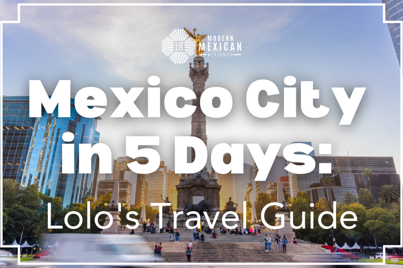 Mexico City in 5 Days: Lolo's Travel Guide