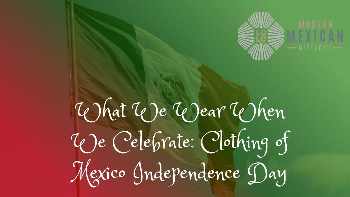 What We Wear When We Celebrate: Clothing of Mexico Independence Day