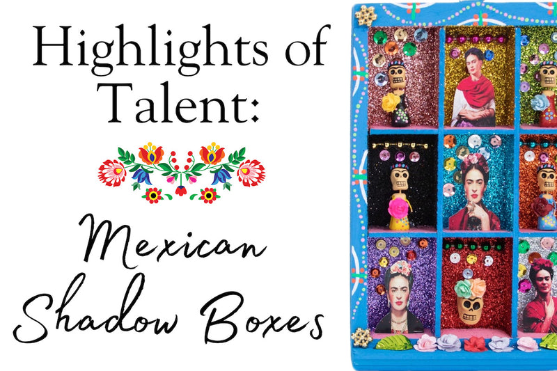 Highlight of Talent: Shadow Boxes or Nichos Mexicanos