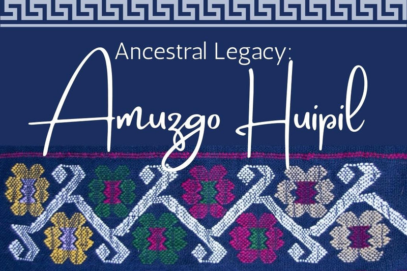 Ancestral Legacy in the Amuzgo Huipil